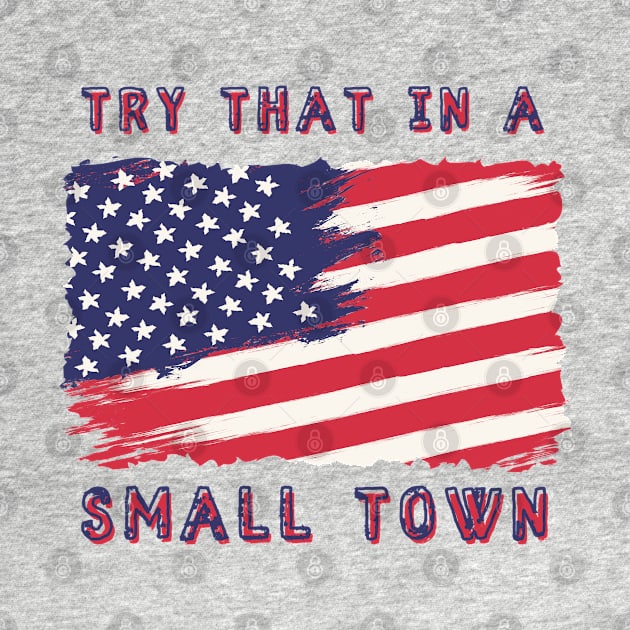 Try That In A Small Town by TeeStory